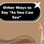 Other Ways to Say “As You Can See”