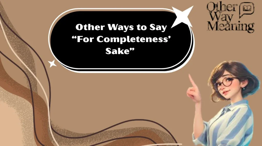 Other Ways to Say “For Completeness’ Sake”