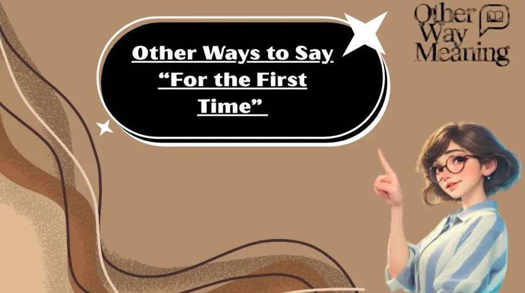 Other Ways to Say “For the First Time”
