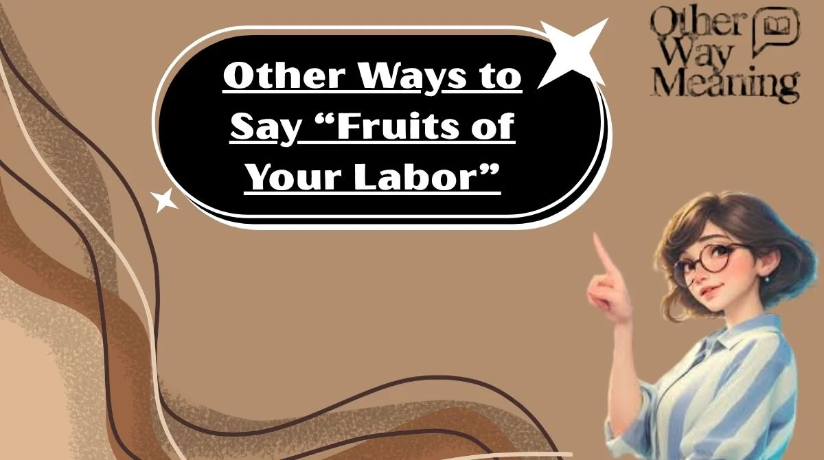 Other Ways to Say “Fruits of Your Labor”
