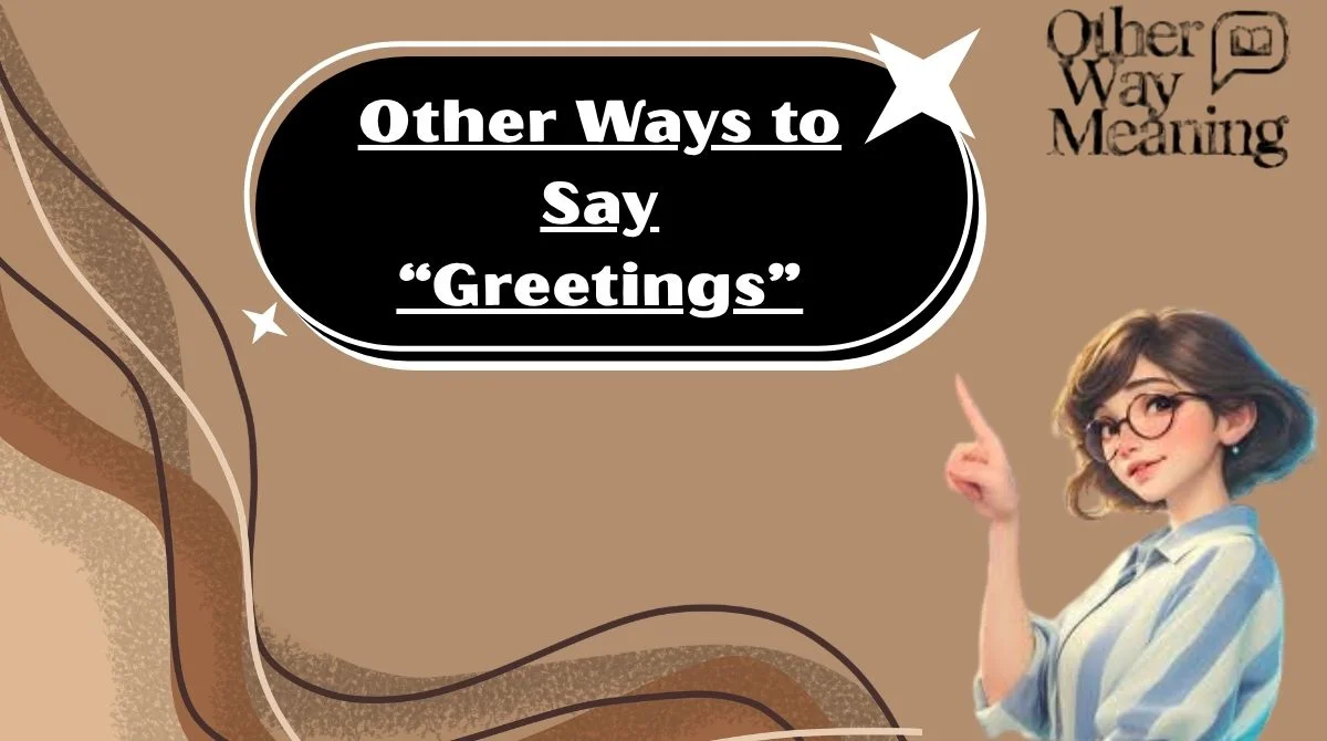 Other Ways to Say “Greetings”