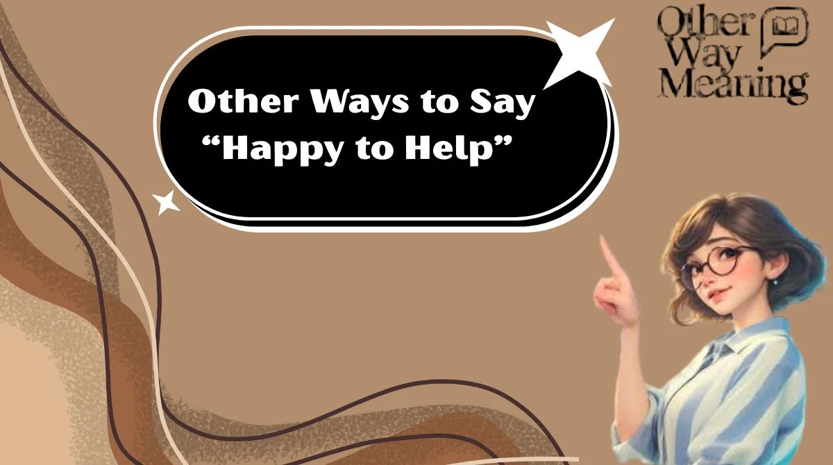 Other Ways to Say “Happy to Help”