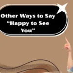 Other Ways to Say “Happy to See You”