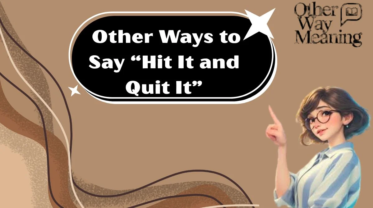 Other Ways to Say “Hit It and Quit It”