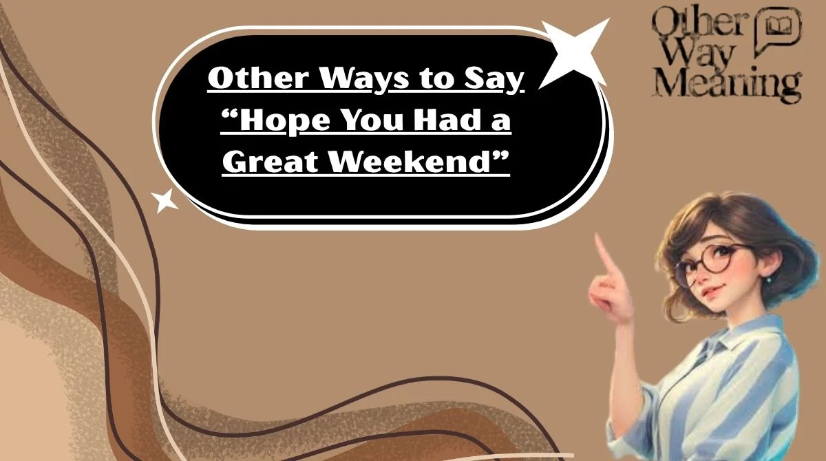Other Ways to Say “Hope You Had a Great Weekend”