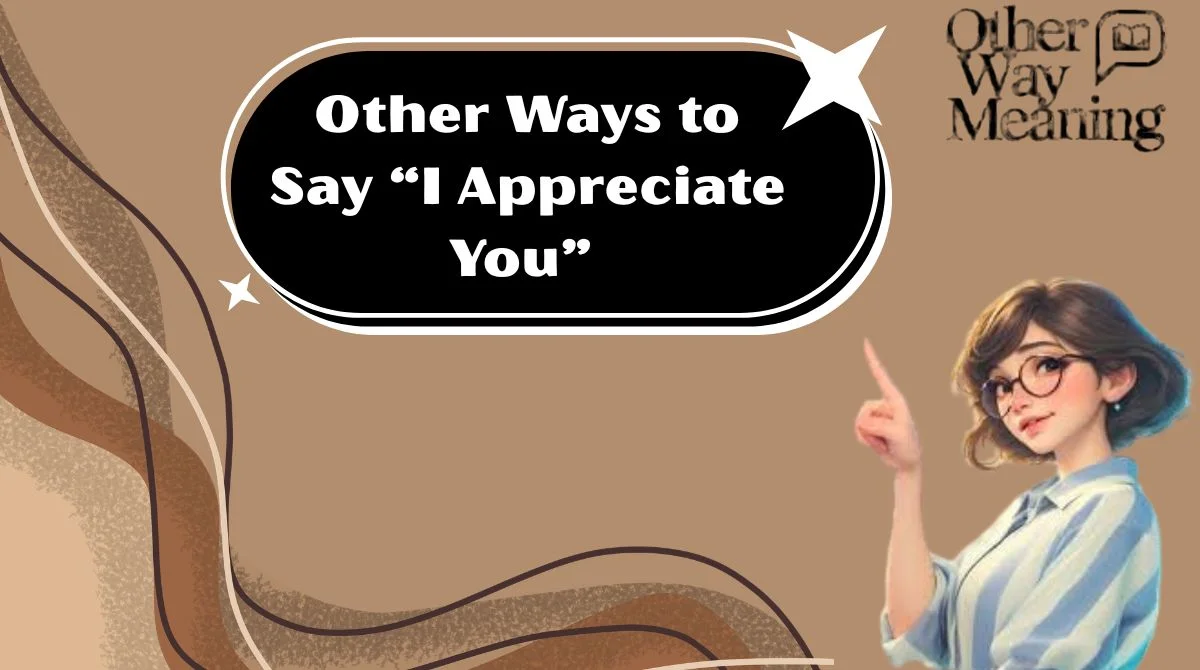 Other Ways to Say “I Appreciate You”