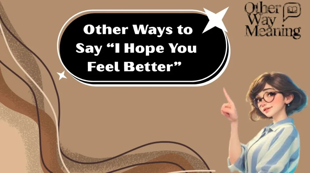 Other Ways to Say “I Hope You Feel Better”
