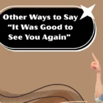 Other Ways to Say “It Was Good to See You Again”