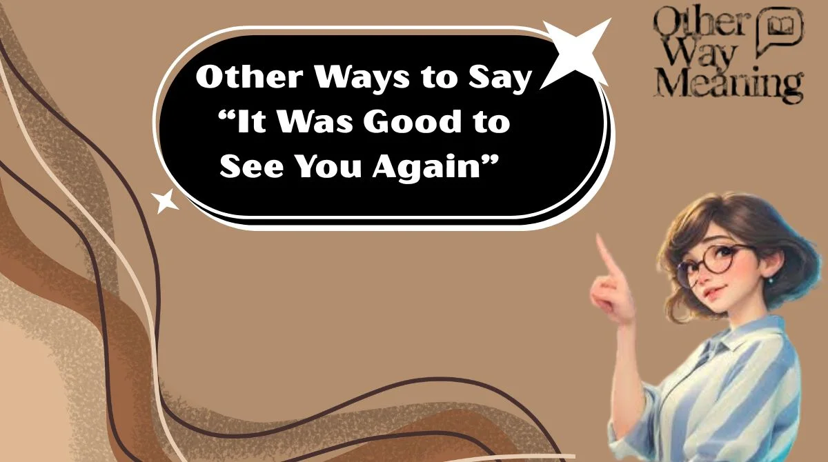 Other Ways to Say “It Was Good to See You Again”