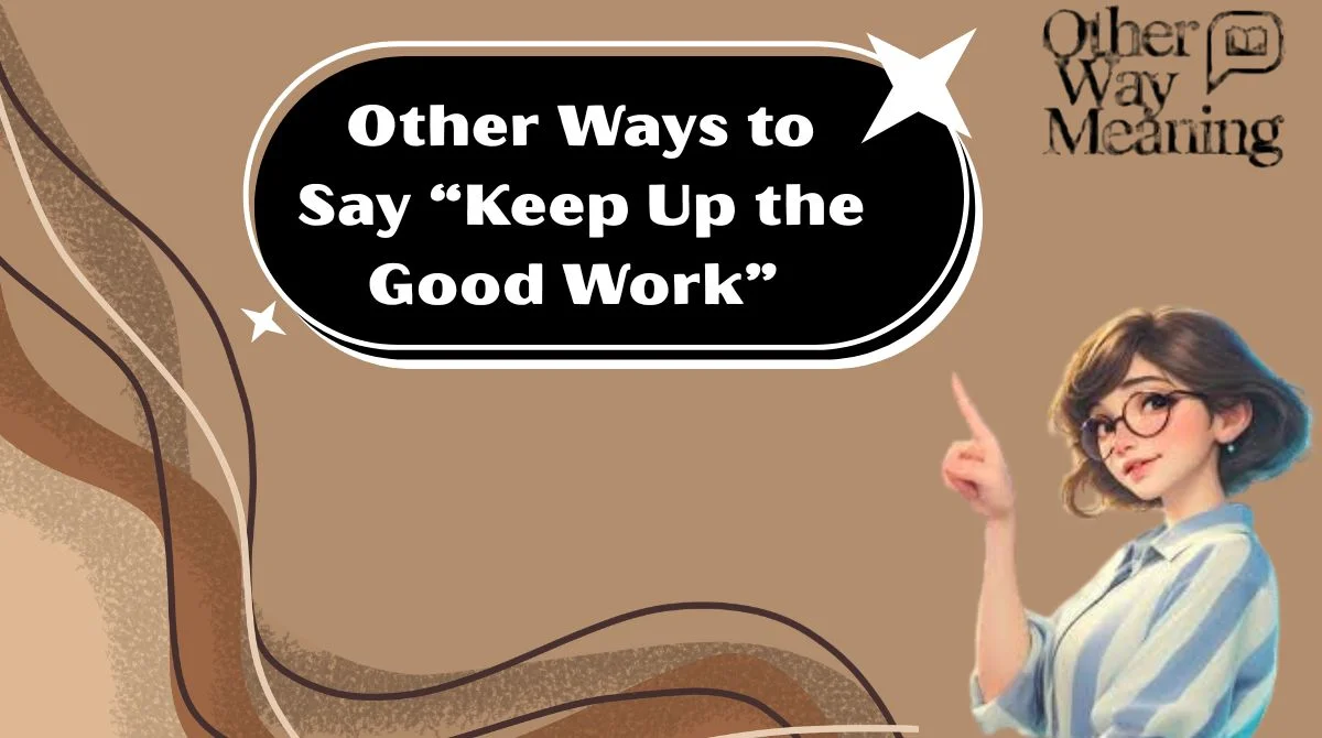 Other Ways to Say “Keep Up the Good Work”