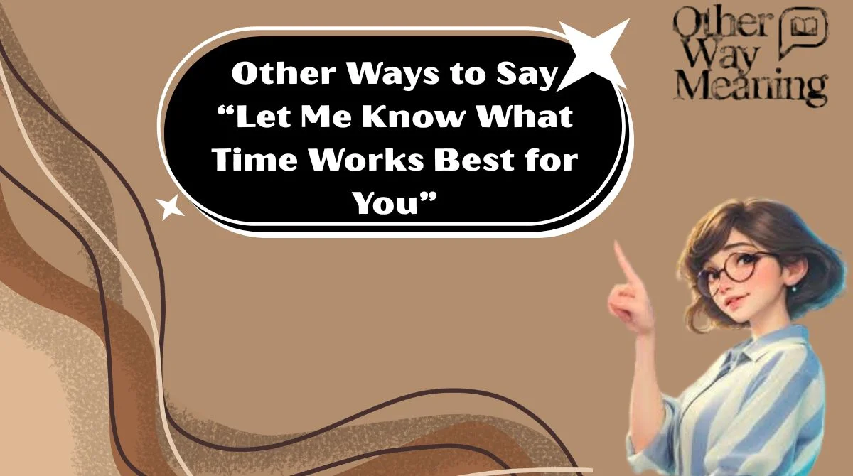 Other Ways to Say “Let Me Know What Time Works Best for You”