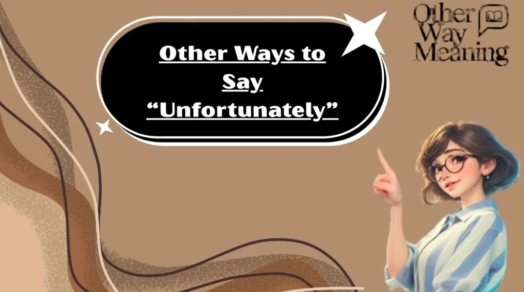 Other Ways to Say “Unfortunately”