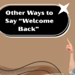 Other Ways to Say “Welcome Back”