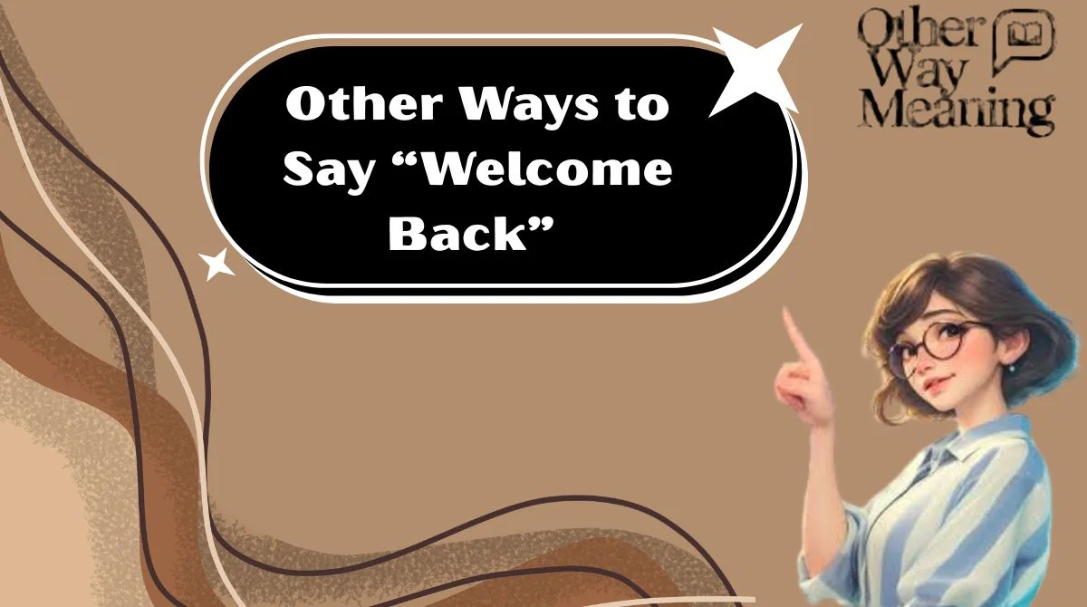 Other Ways to Say “Welcome Back”