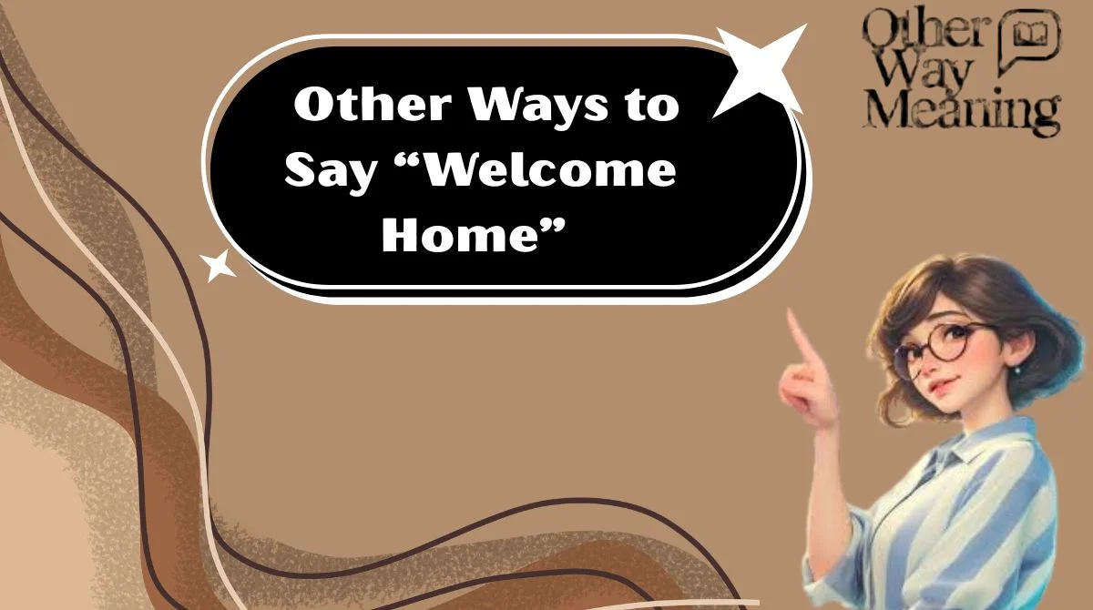 Other Ways to Say “Welcome Home”