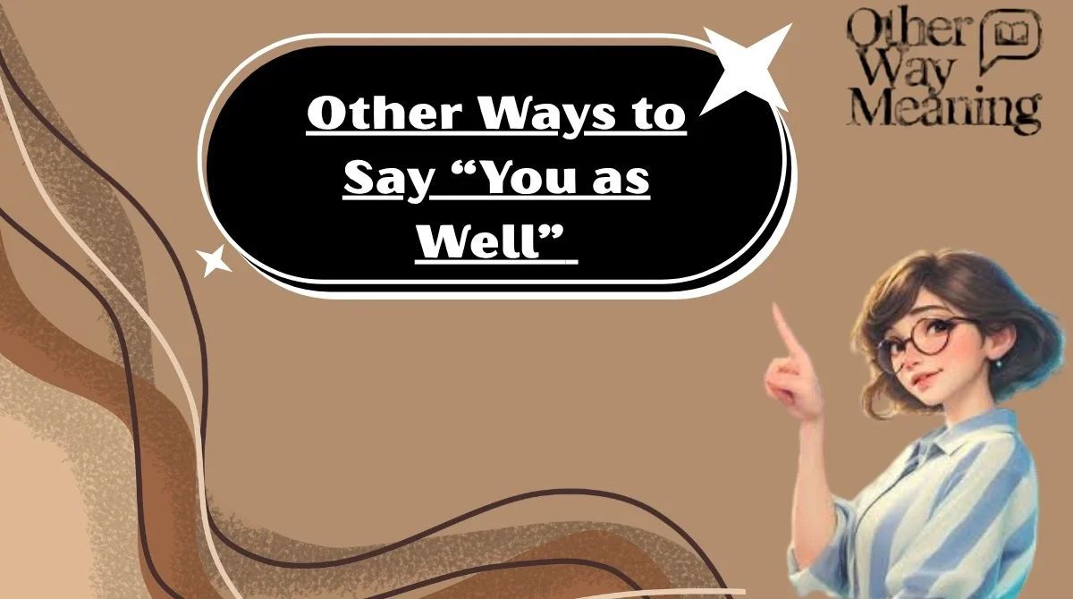 Other Ways to Say “You as Well”