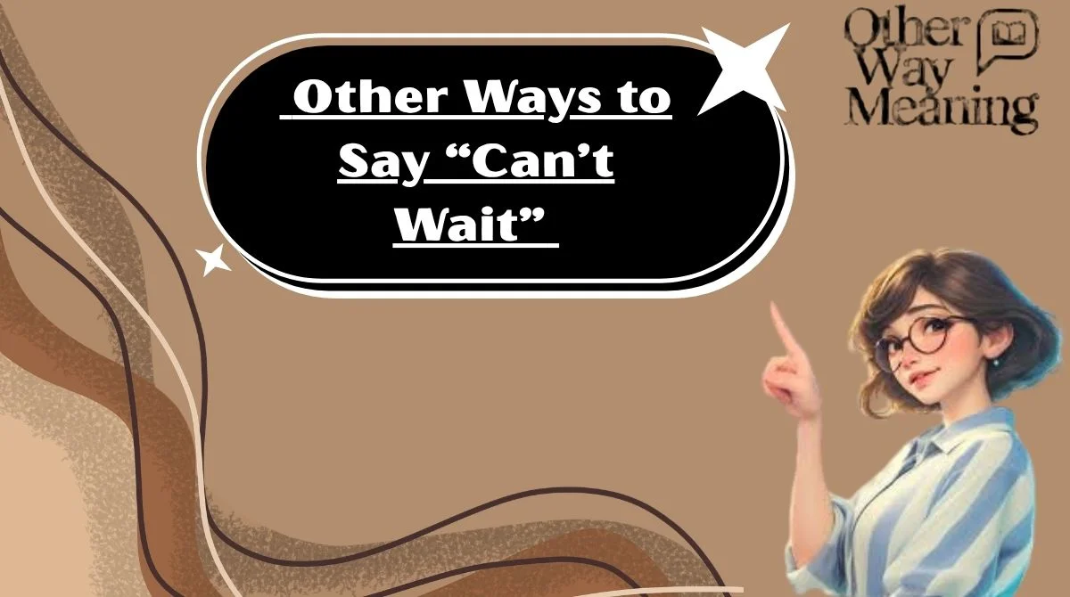 Other Ways to Say “Can’t Wait”