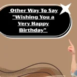 Other Way To Say "Wishing You a Very Happy Birthday"