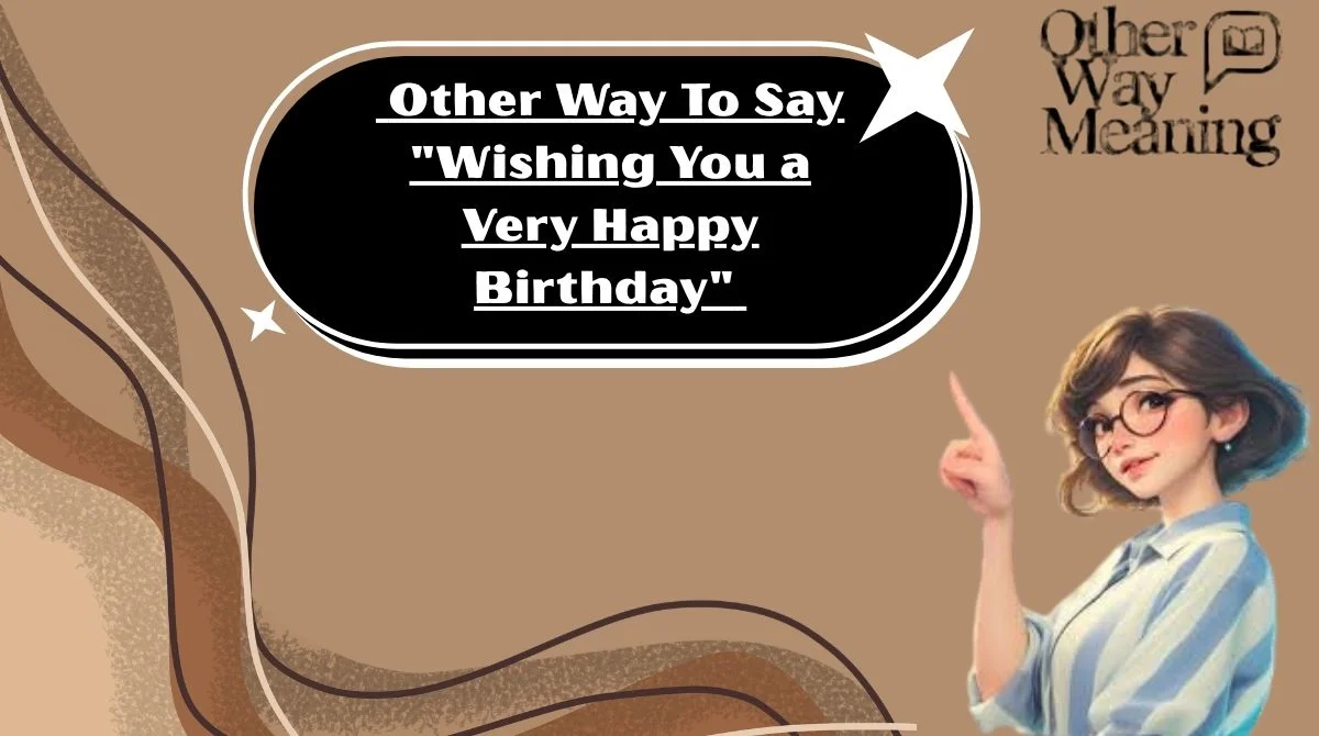 Other Way To Say "Wishing You a Very Happy Birthday"