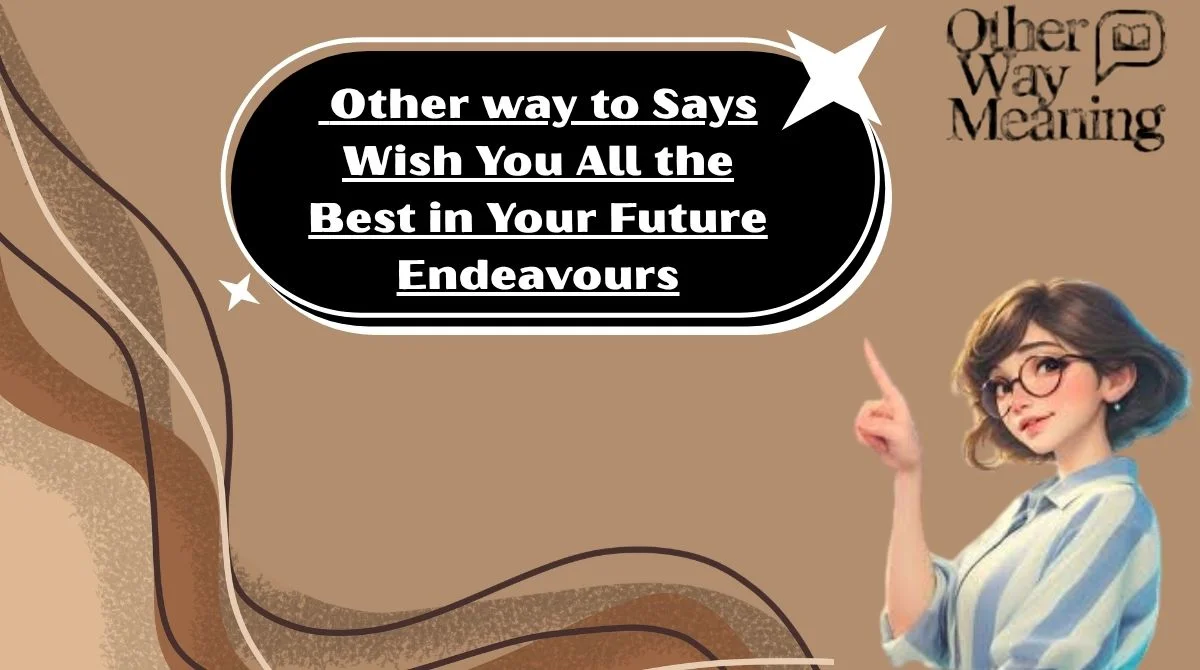 Other way to Says “Wish You All the Best in Your Future Endeavours"