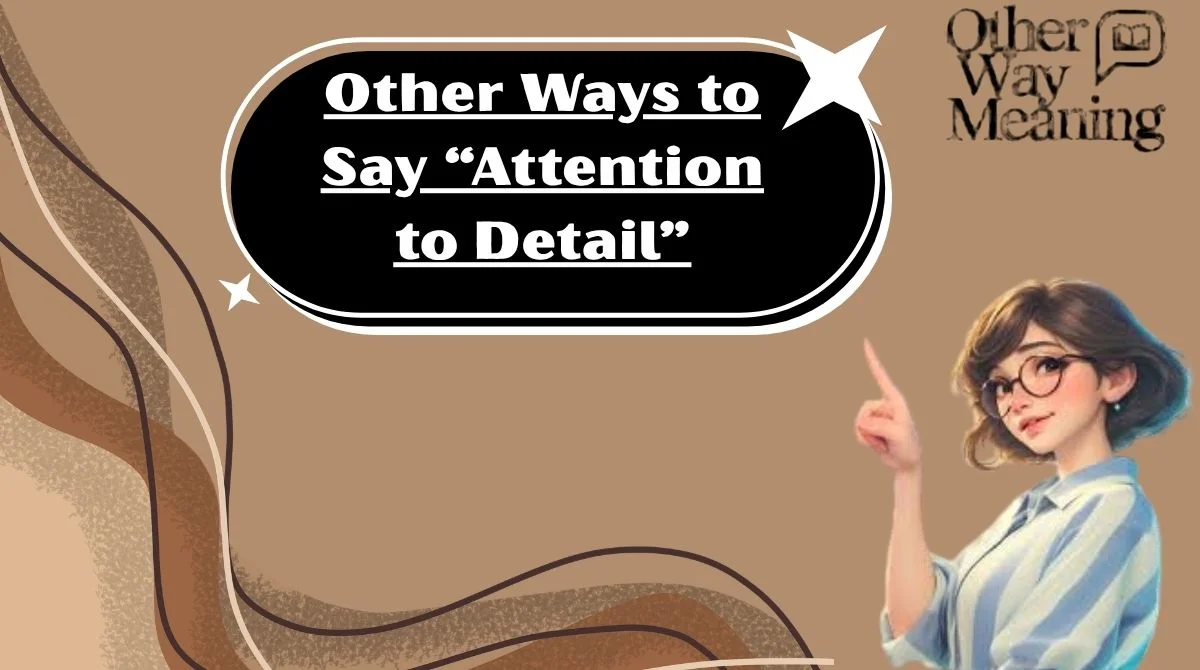 Other Ways to Say “Attention to Detail”