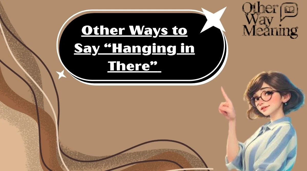 Other Ways to Say “Hanging in There”