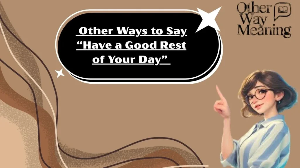 Other Ways to Say “Have a Good Rest of Your Day”
