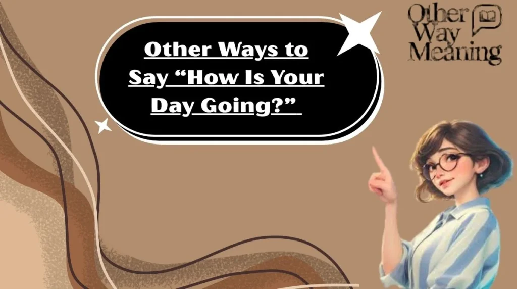 Other Ways to Say “How Is Your Day Going?”
