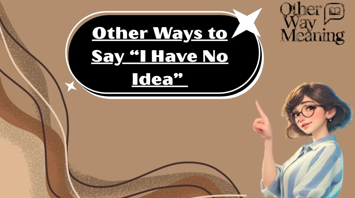 Other Ways to Say “I Have No Idea”