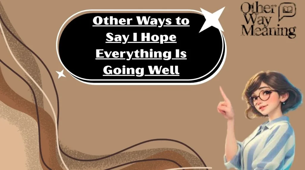 Other Ways to Say I Hope Everything Is Going Well