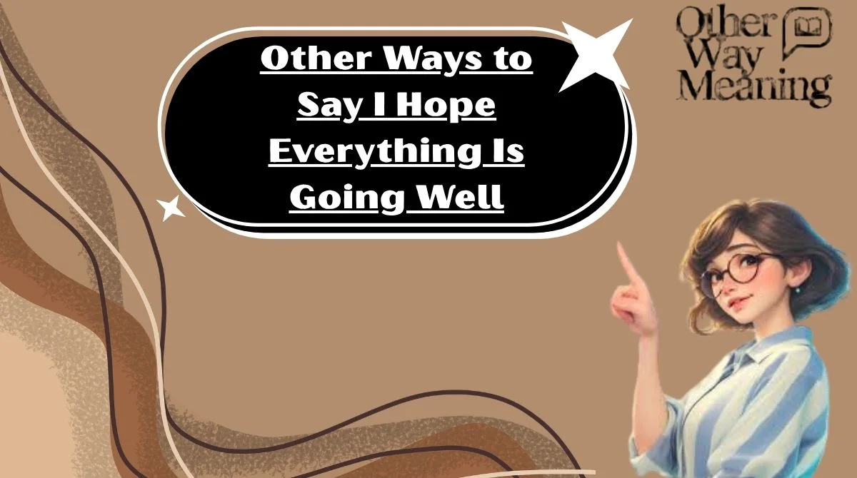 Other Ways to Say I Hope Everything Is Going Well