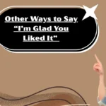 Other Ways to Say “I’m Glad You Liked It”