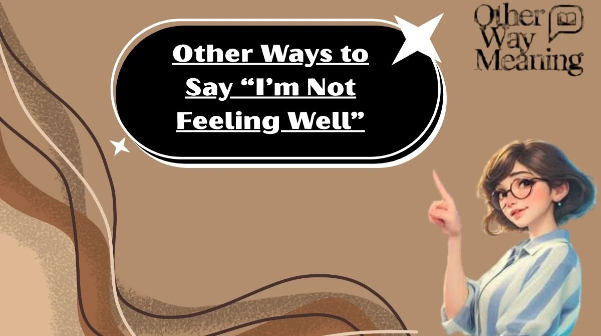 Other Ways to Say “I’m Not Feeling Well”