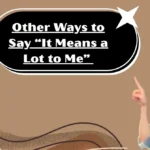 Other Ways to Say “It Means a Lot to Me”
