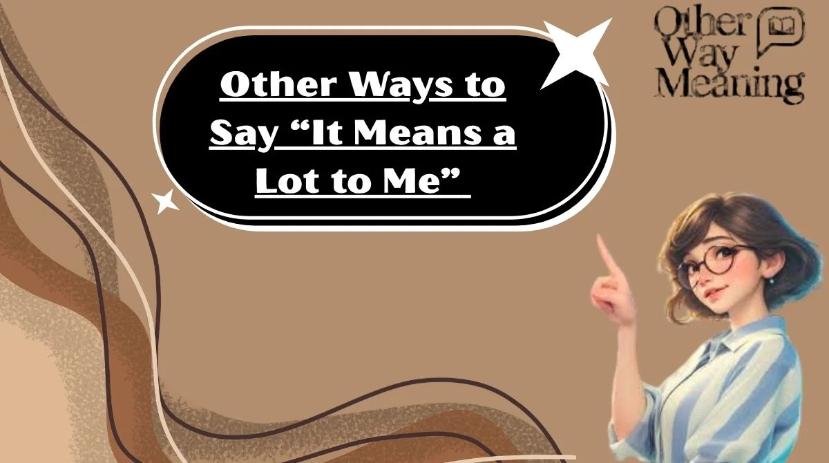 Other Ways to Say “It Means a Lot to Me”