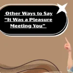 Other Ways to Say “It Was a Pleasure Meeting You”