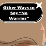 Other Ways to Say “No Worries”