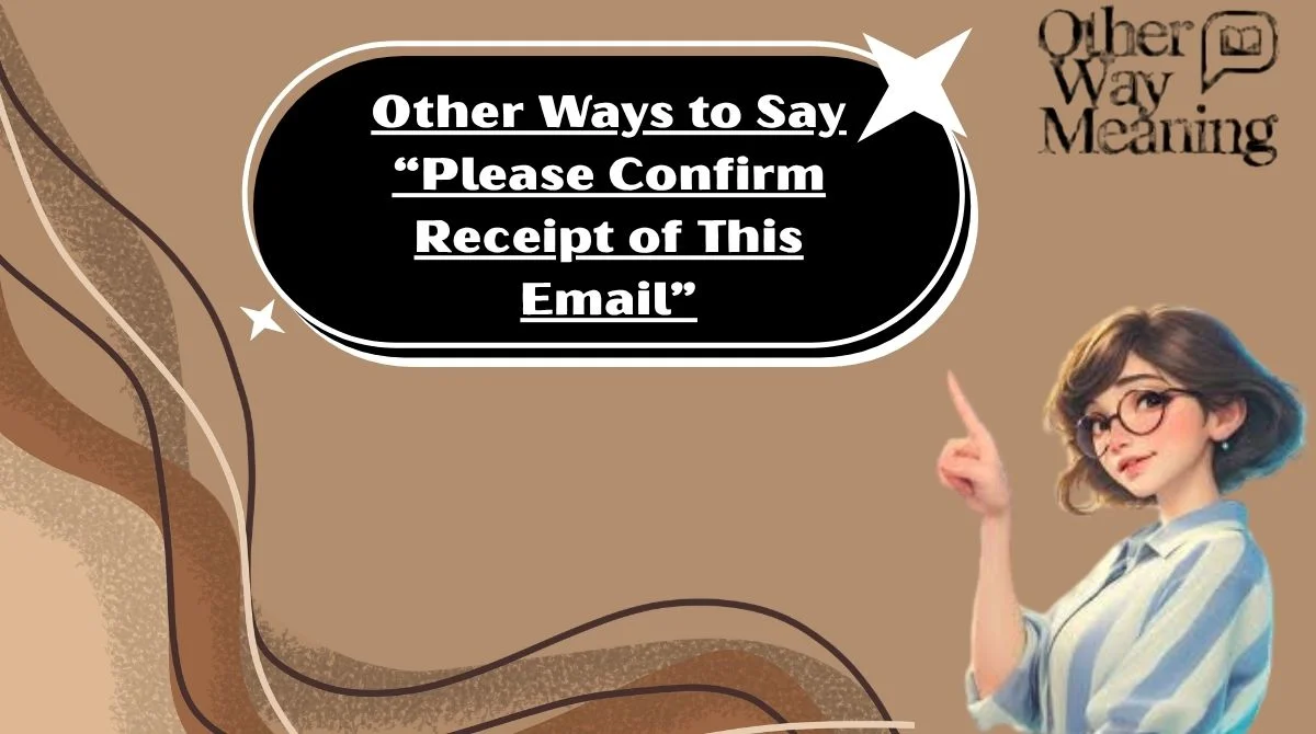 Other Ways to Say “Please Confirm Receipt of This Email”