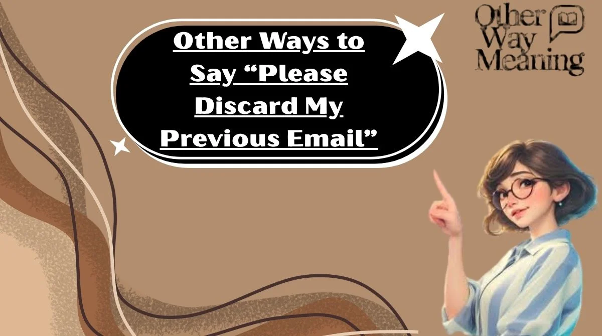 Other Ways to Say “Please Discard My Previous Email”