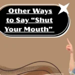 Other Ways to Say “Shut Your Mouth”