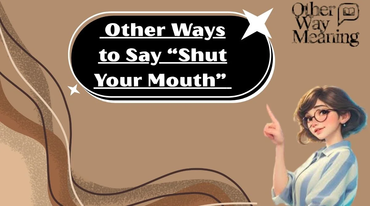 Other Ways to Say “Shut Your Mouth”