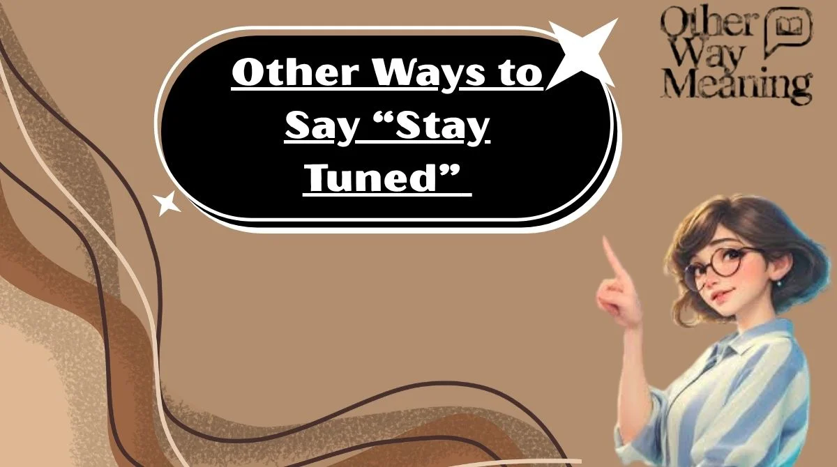 Other Ways to Say “Stay Tuned”