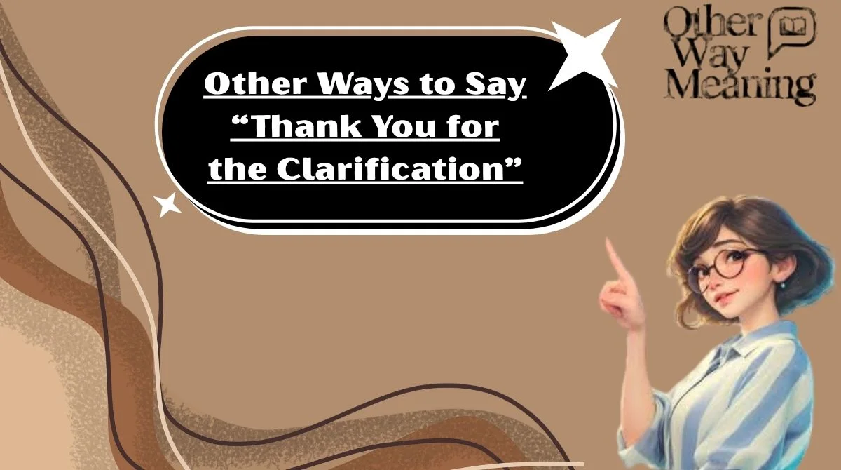 Other Ways to Say “Thank You for the Clarification”