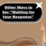 Other Ways to Say “Waiting for Your Response”