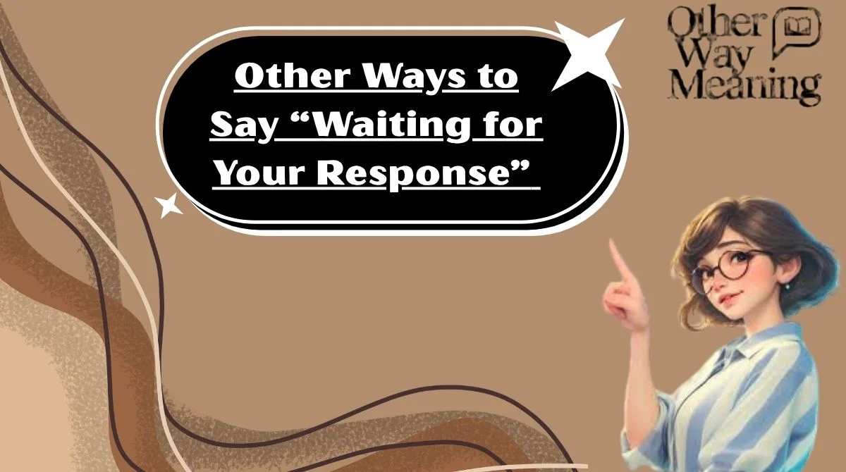 Other Ways to Say “Waiting for Your Response”