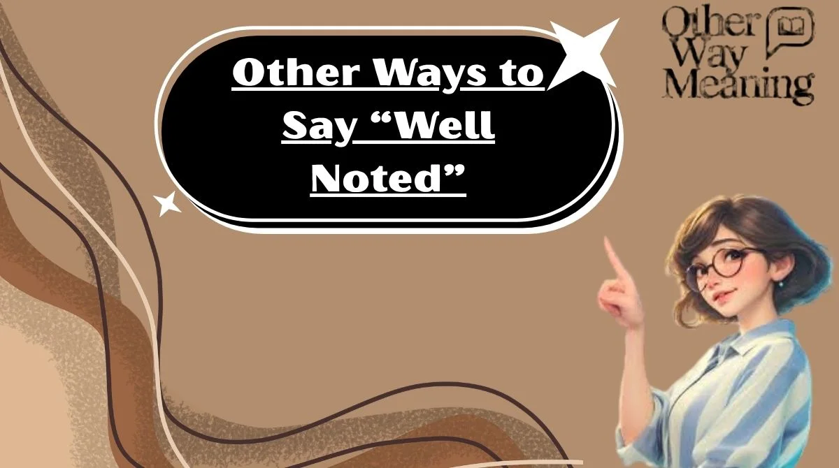 Other Ways to Say “Well Noted”