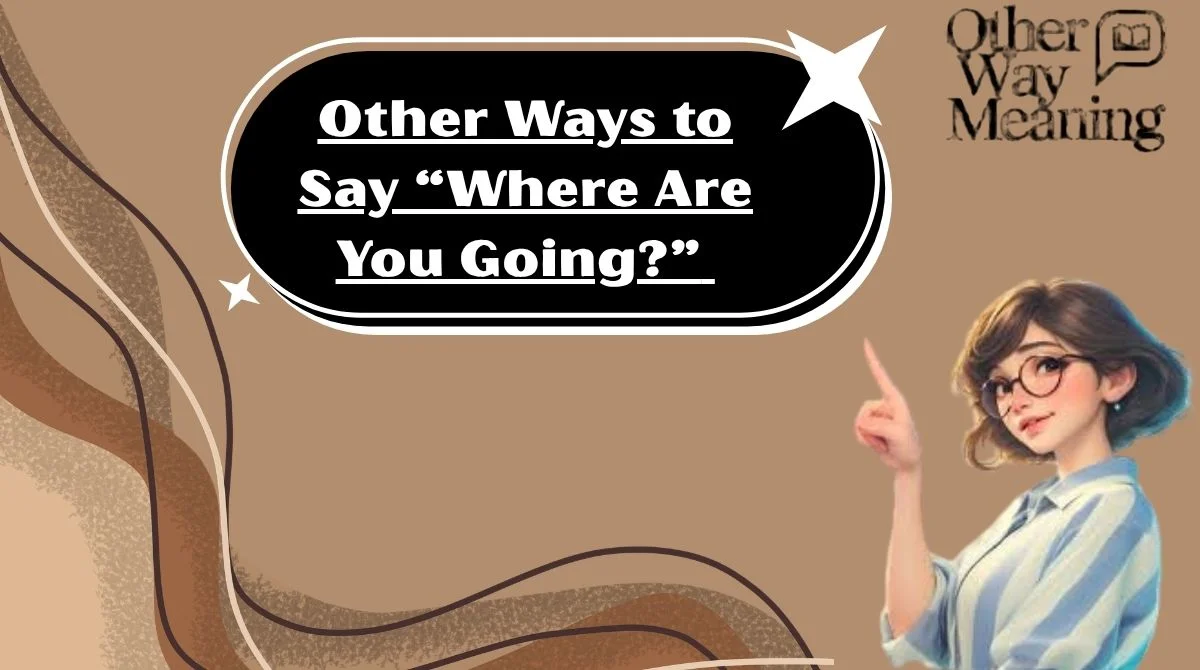 Other Ways to Say “Where Are You Going?”