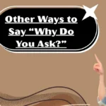 Other Ways to Say “Why Do You Ask?”